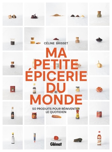 Ma petite épicerie du monde. 50 produits pour réinventer le quotidien