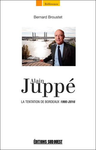 Juppé de Bordeaux. Conquête et métamorphoses