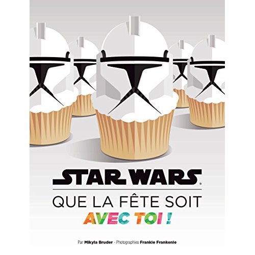 Star Wars, que la fête soit avec toi ! Recettes et idées pour tes soirées galactiques