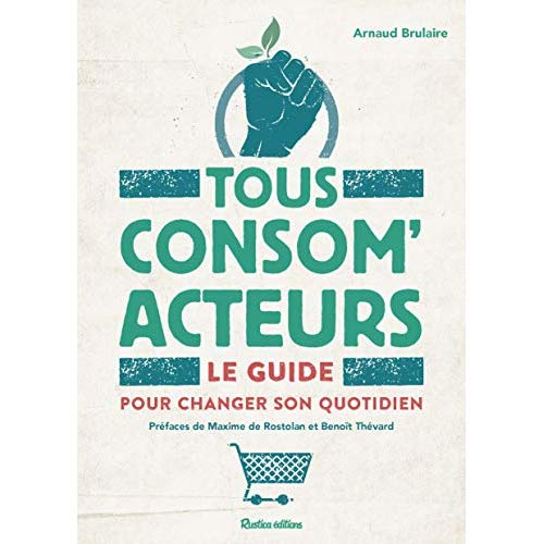 Tous consom'acteurs ! Le guide pour changer son quotidien
