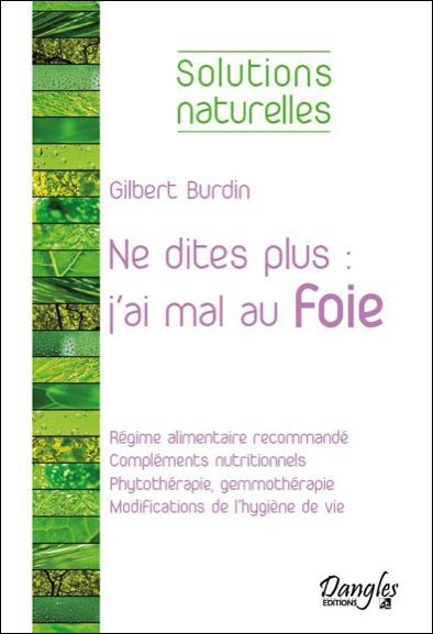 Ne dites plus : "j'ai mal au foie". Alimentation, compléments nutritionnels, phytothérapie, hygiène