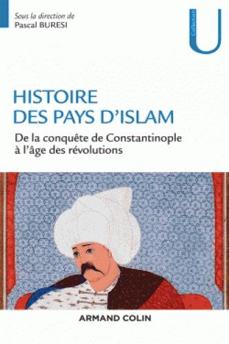 Histoire des pays d'Islam. De la conquête de Constantinople à l'âge des révolutions