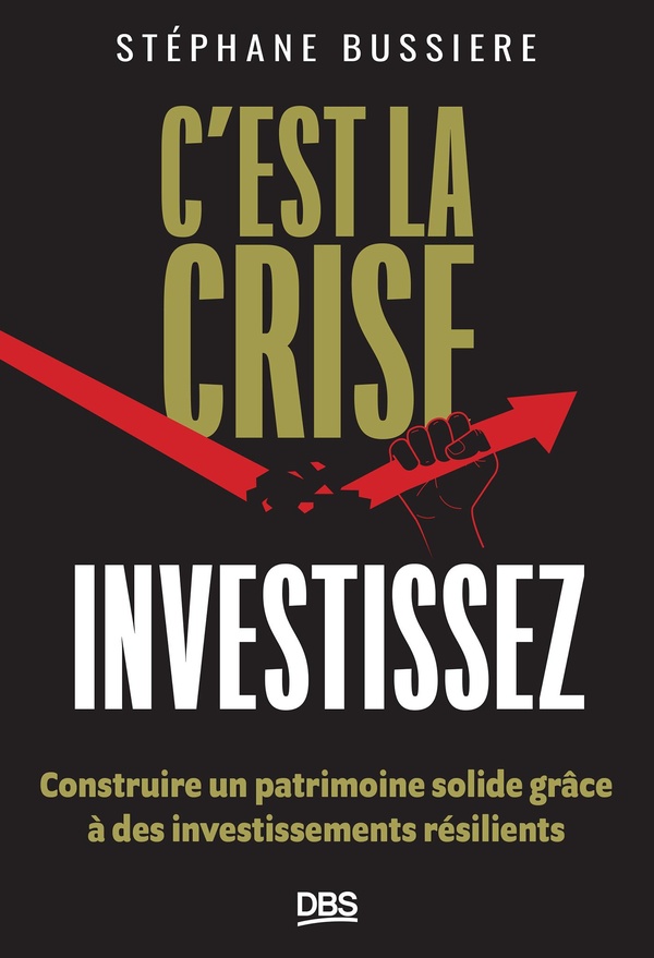 C'est la crise, investissez ! Construire un patrimoine solide grâce à des investissements résilients