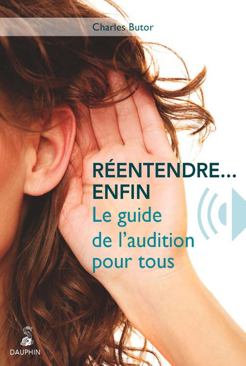 Réentendre... enfin. Le guide de l'audition pour tous