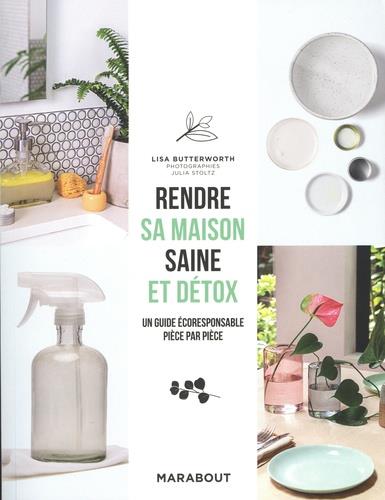 Rendre sa maison saine et détox. Un guide écologique et durable, pièce par pièce
