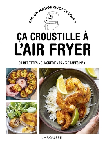 Ça croustille à l'air fryer. 50 recettes, 5 ingrédients, 3 étapes maxi
