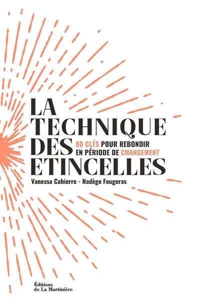La technique des étincelles. 80 clés pour rebondir en période de changement