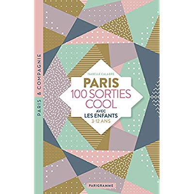 Paris 100 sorties cool avec les enfants. 3-12 ans, Edition 2019