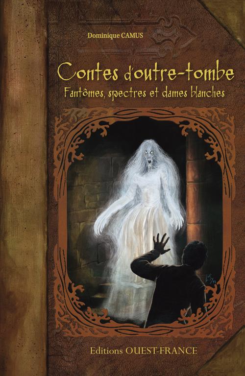 Contes d'outre-tombe. Fantômes, spectres et dames blanches