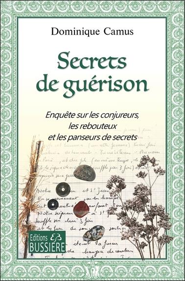 Secrets de guérison. Enquête sur les conjureurs, les rebouteux et les panseurs de secrets