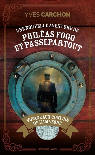 Une nouvelle aventure de Phileas Fogg et Passepartout. Voyage aux confins de l'Amazone