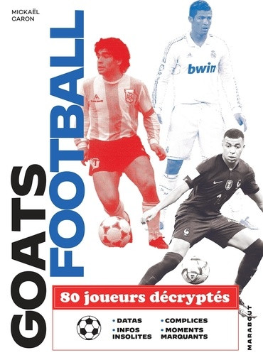 Les GOATS du football. 80 joueurs décryptés