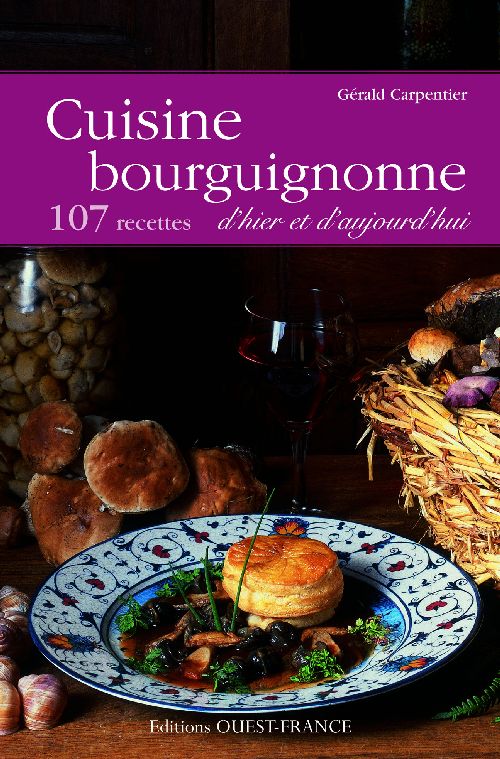 Cuisine bourguignonne d'hier et d'aujourd'hui. 107 recettes