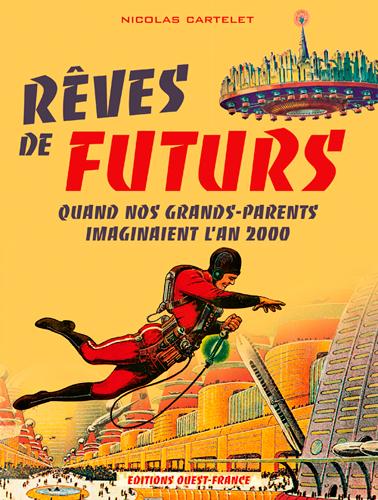 Rêves de futurs. Quand nos grands-parents imaginaient l'an 2000