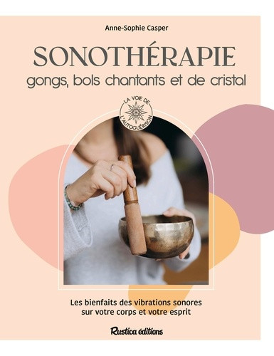Sonothérapie : gongs, bols chantants et de cristal. Les bienfaits des vibrations sonores sur votre c