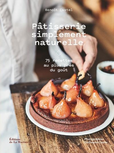 Pâtisserie simplement naturelle. 75 recettes au plus près du goût