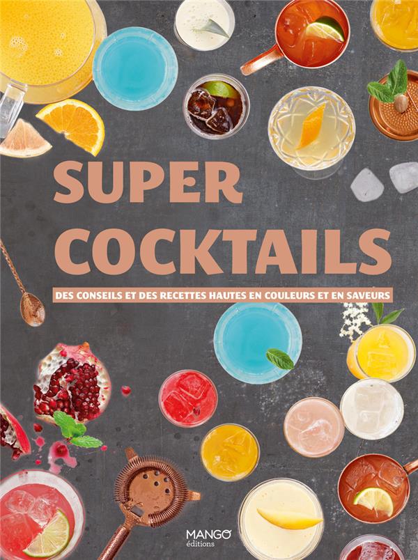 Super cocktails. Des conseils et des recettes hautes en couleur et en saveur