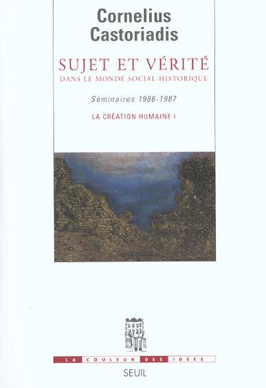La création humaine. Tome 1, Sujet et vérité dans le monde social-historique, Séminaires 1986-1987