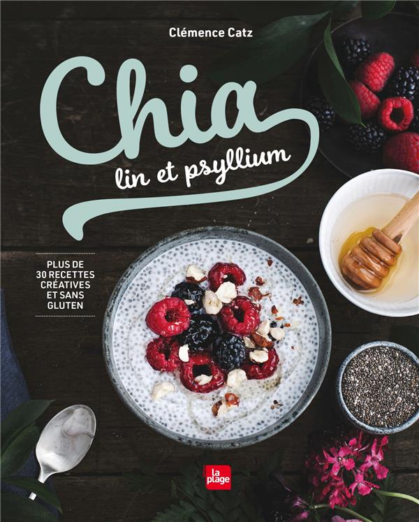 Chia, lin et psyllium. Plus de 30 recettes créatives et sans gluten