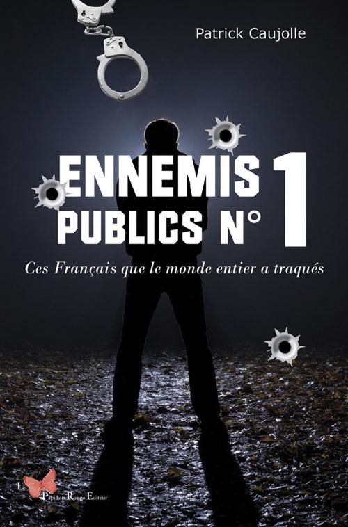 Ennemis publics N° 1. Ces Français que le monde entier a traqués
