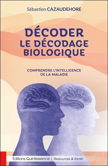 Décoder le décodage biologique. Comprendre l'intelligence de la maladie
