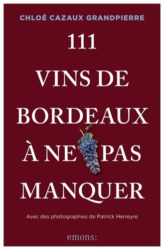 111 Vins de Bordeaux à ne pas manquer. Croyez-vous vraiment tout savoir sur les vins de Bordeaux ?