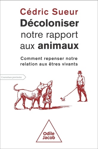 Décoloniser notre rapport aux animaux. Comment repenser notre relation aux êtres vivants