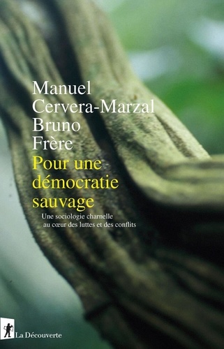 Pour une démocratie sauvage. Une sociologie charnelle au coeur des luttes et des conflits