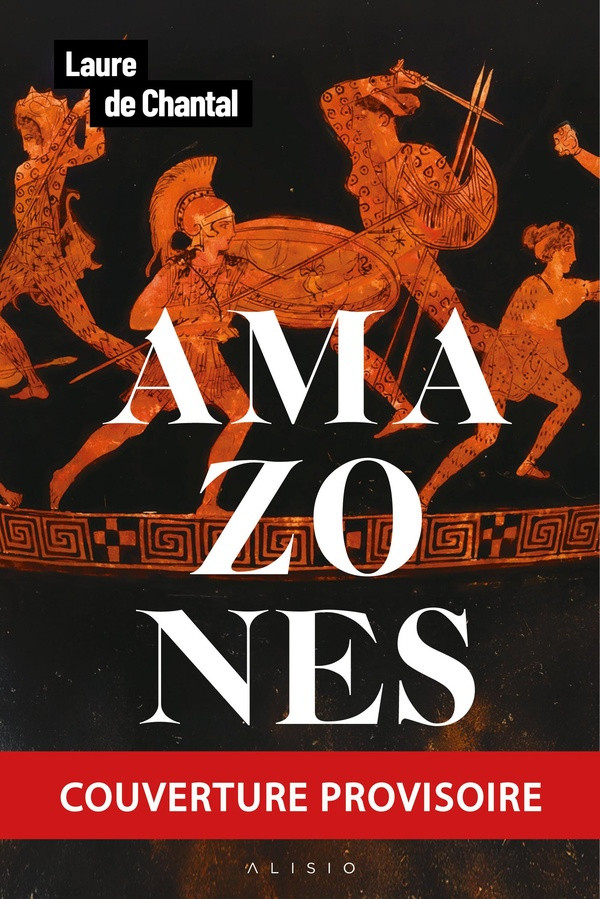 Amazones. Voyage avec les guerrières qui ont fait trembler Athènes et Rome