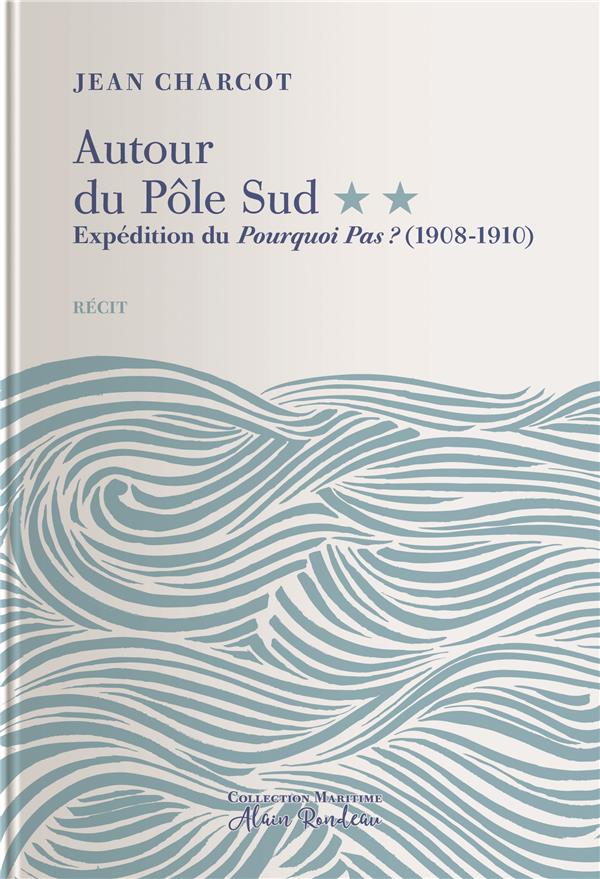 Autour du Pôle Sud. Tome 2, Expédition du Pourquoi pas ? (1908-1910)