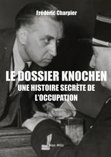 Les maitres invisibles de l'occupation. Au cœur du dossier Knochen , chef des services secrets [...]