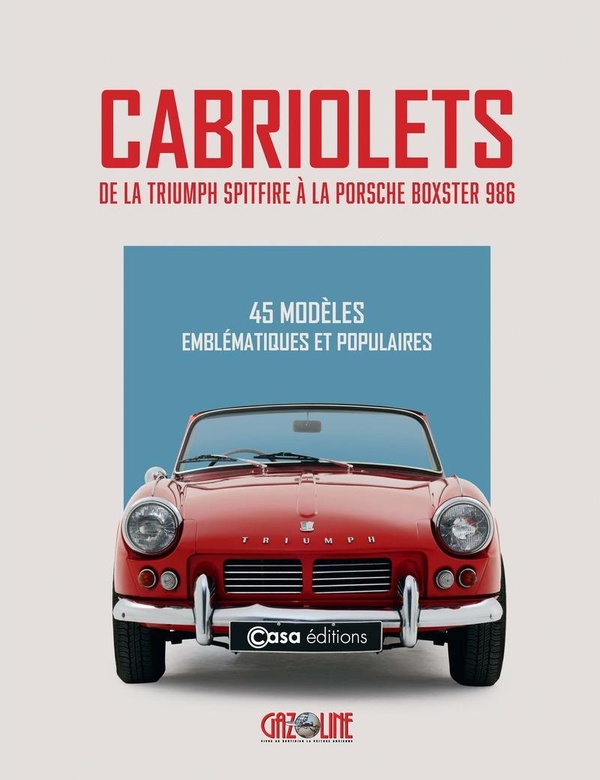 Cabriolets - De la Triumph Spitfire à la Porsche Boxster 986. 45 modèles emblématiques et populaires