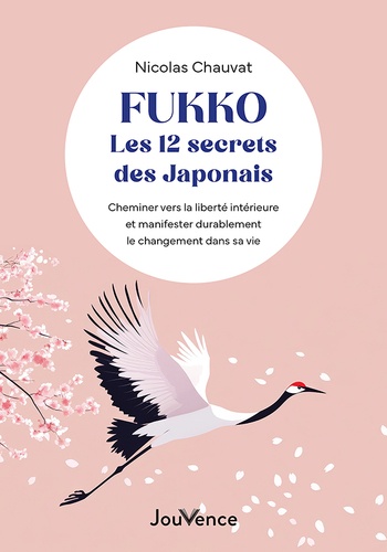 Fukko : les 12 secrets des Japonais. Cheminer vers la liberté intérieure et manifester durablement l