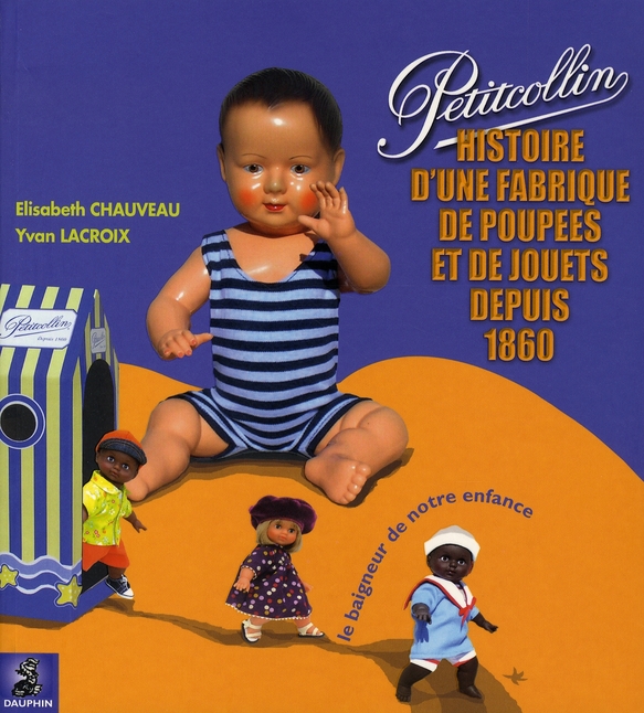 Petitcollin. Le baigneur de notre enfance, Histoire d'une fabrique de poupées et de jouets depuis 18