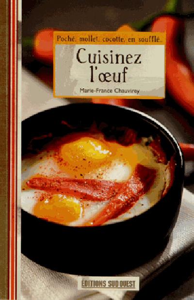 Cuisinez l'oeuf. Poché, mollet, cocotte, en soufflé...