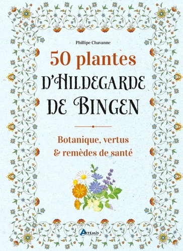 50 plantes d'Hildegarde de Bingen. Botanique, vertus et remèdes de santé