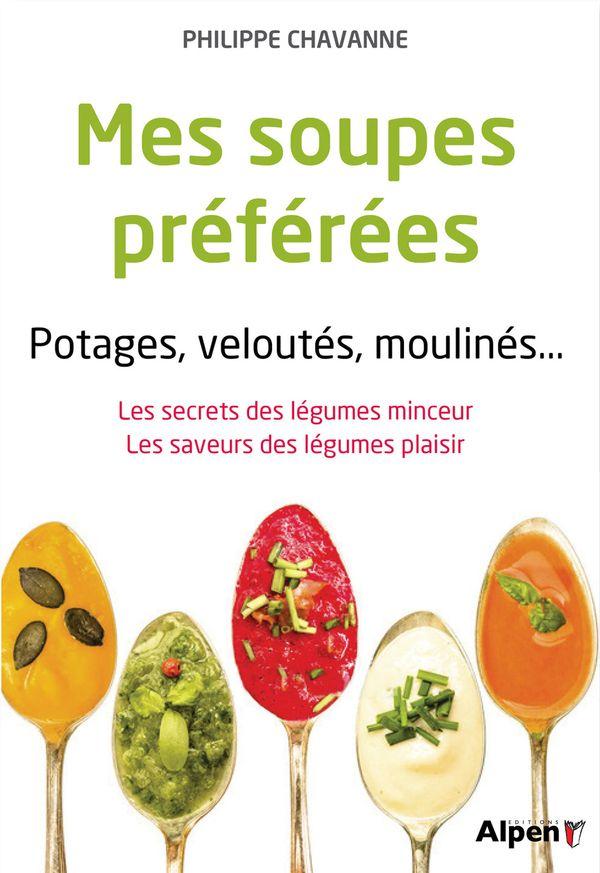 Mes soupes préférées. Potages, veloutés, moulinés... Les secrets des légumes minceur. Les saveurs de