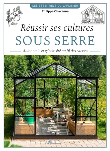 Réussir ses cultures sous serre. Autonomie et générosité au fil des saisons