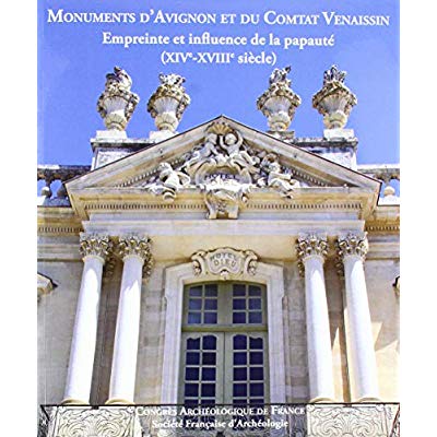 Monuments d'Avignon et du Comtat Venaissin. Empreinte et influence de la papauté (XIVe-XVIIIe siècle