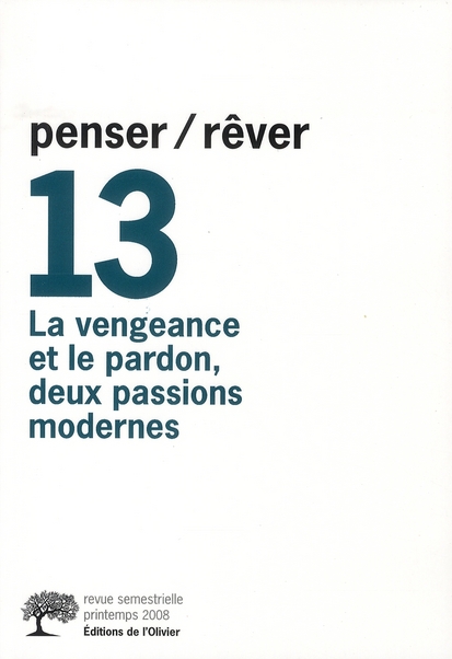 Penser/Rêver N° 13, Printemps 2008 : La vengeance et le pardon, deux passions modernes