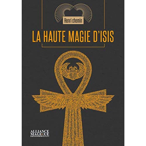 La haute magie d'Isis. Eset et les mystères de l'Egypte antique