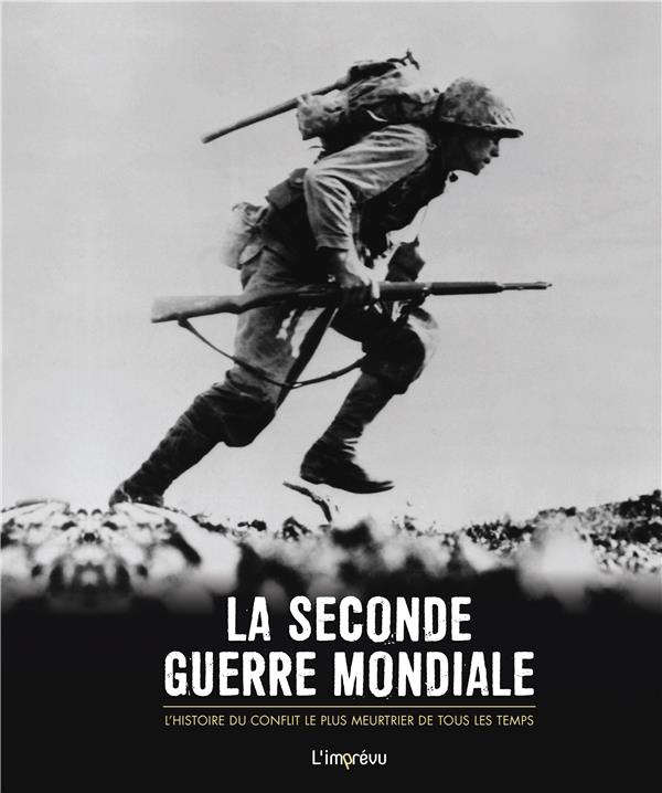 La Seconde Guerre mondiale. L'histoire du conflit le plus meurtrier de tous les temps