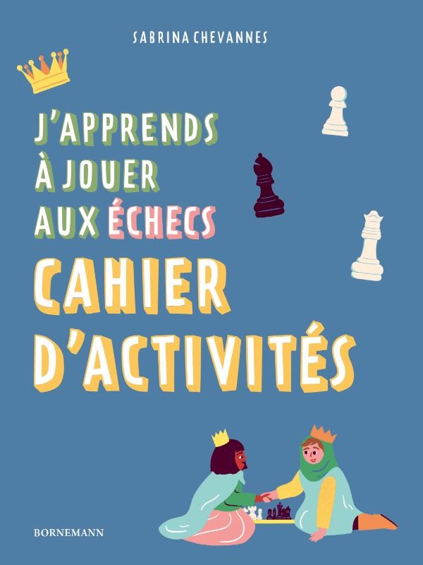 J'apprends à jouer aux échecs. Cahier d'activités