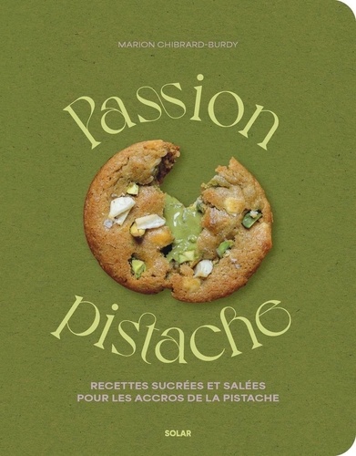 Passion pistache. Recettes sucrées et salées pour les accros de la pistache