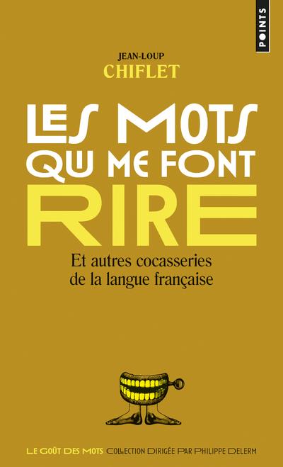 Les mots qui me font rire. Et autres cocasseries de la langue française