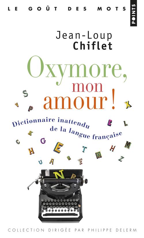 Oxymore, mon amour ! Dictionnaire inattendu de la langue française