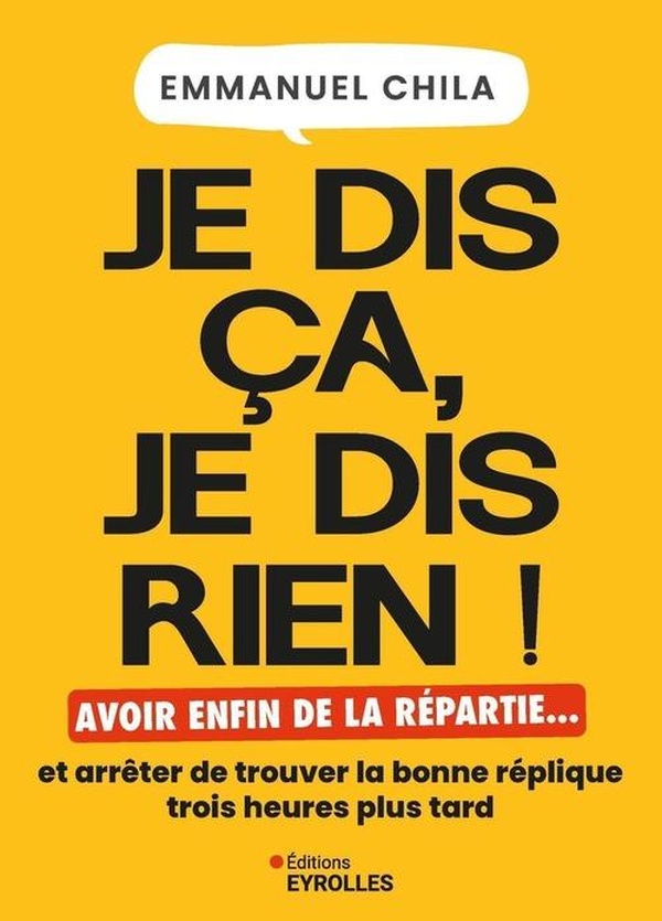 Je dis ça, je dis rien. Avoir enfin de la répartie... et arrêter de trouver la bonne réplique trois