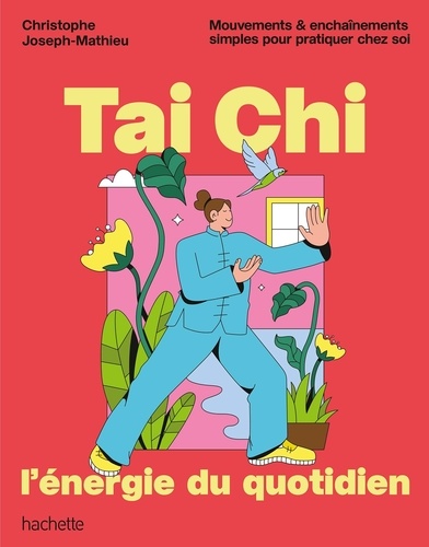 Tai Chi, l'énergie du quotidien. Mouvements et enchaînements simples pour pratiquer chez soi