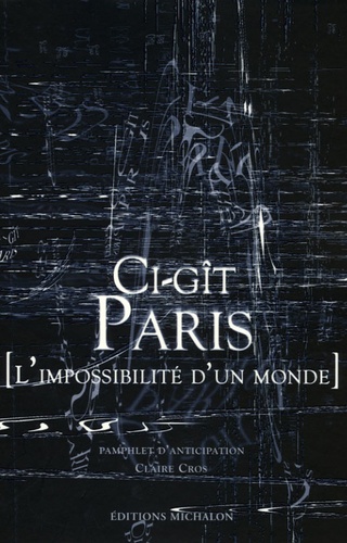 Ci-gît Paris. [L'impossibilité d'un monde