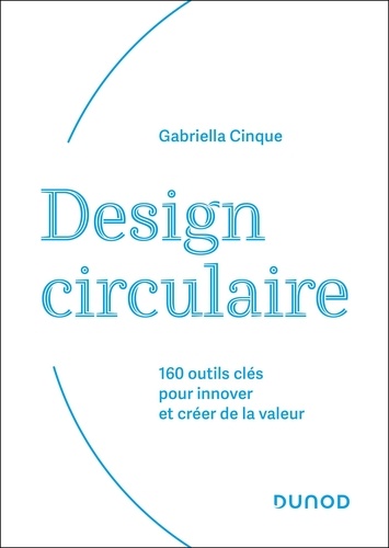 Design circulaire. 160 outils clés pour innover et créer de la valeur